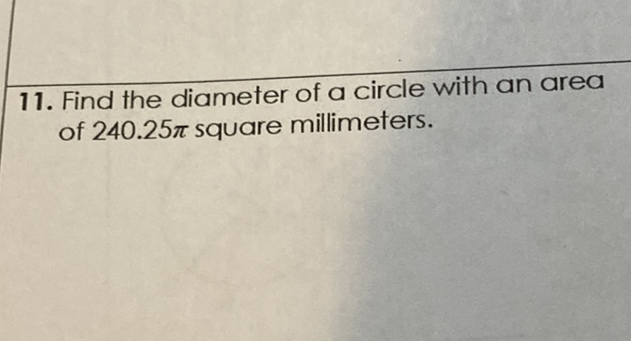 11. Find the diameter of a circle with an area of \( 240.25 \pi \) square millimeters.