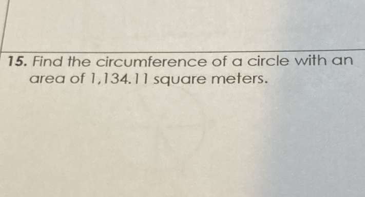 15. Find the circumference of a circle with an area of \( 1,134.11 \) square meters.