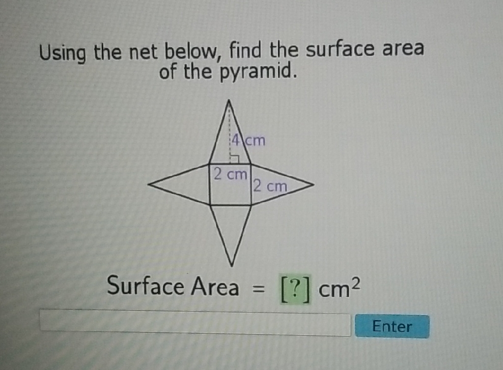 Using the net below, find the surface area of the pyramid.
Surface Area \( =[?] \mathrm{cm}^{2} \)
Enter