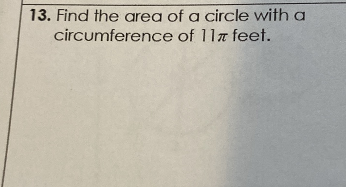 13. Find the area of a circle with a circumference of \( 11 \pi \) feet.