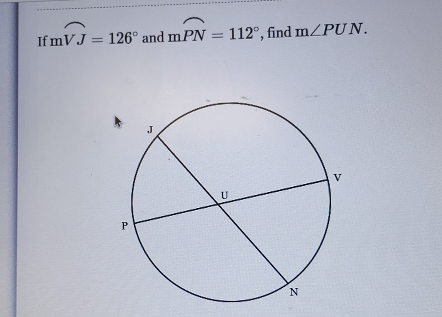 If \( \mathrm{mVJ}=126^{\circ} \) and \( \mathrm{m} P N=112^{\circ} \), find \( \mathrm{m} \angle P U N \).