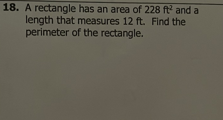 18. A rectangle has an area of \( 228 \mathrm{ft}^{2} \) and a length that measures \( 12 \mathrm{ft} \). Find the perimeter of the rectangle.