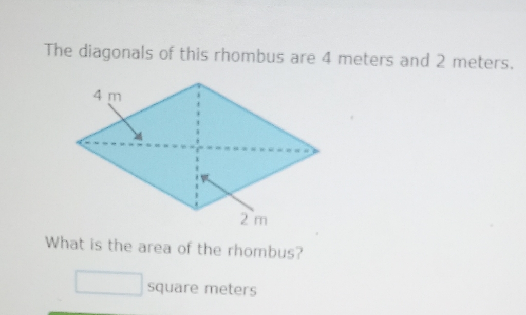 The diagonals of this rhombus are 4 meters and 2 meters.
What is the area of the rhombus?
square meters