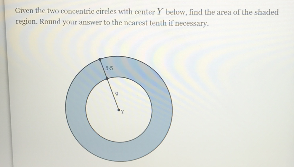Given the two concentric circles with center \( Y \) below, find the area of the shaded region. Round your answer to the nearest tenth if necessary.