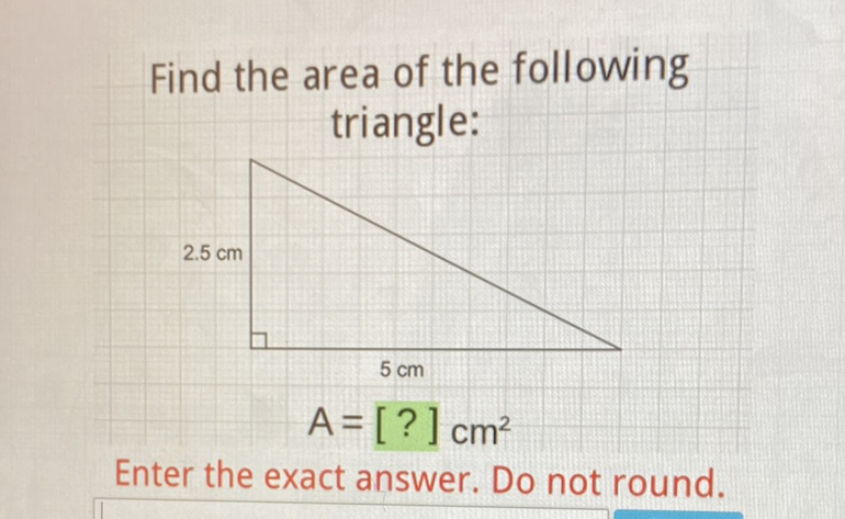 Find the area of the following triangle:

Enter the exact answer. Do not round.