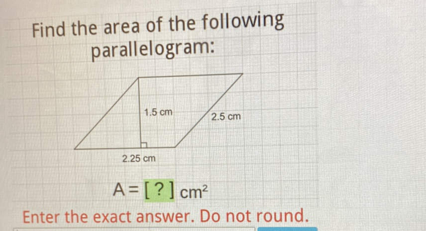 Find the area of the following parallelogram:
Enter the exact answer. Do not round.