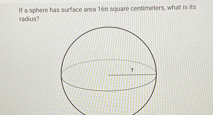 If a sphere has surface area \( 16 \pi \) square centimeters, what is its radius?