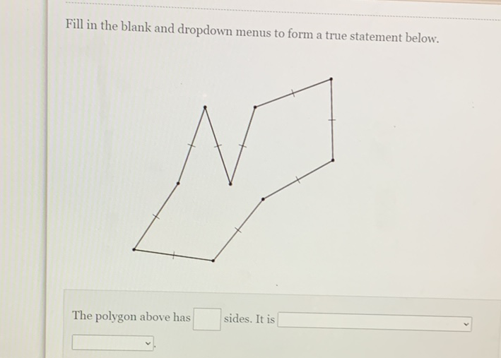 Fill in the blank and dropdown menus to form a true statement below.
The polygon above has sides. It is