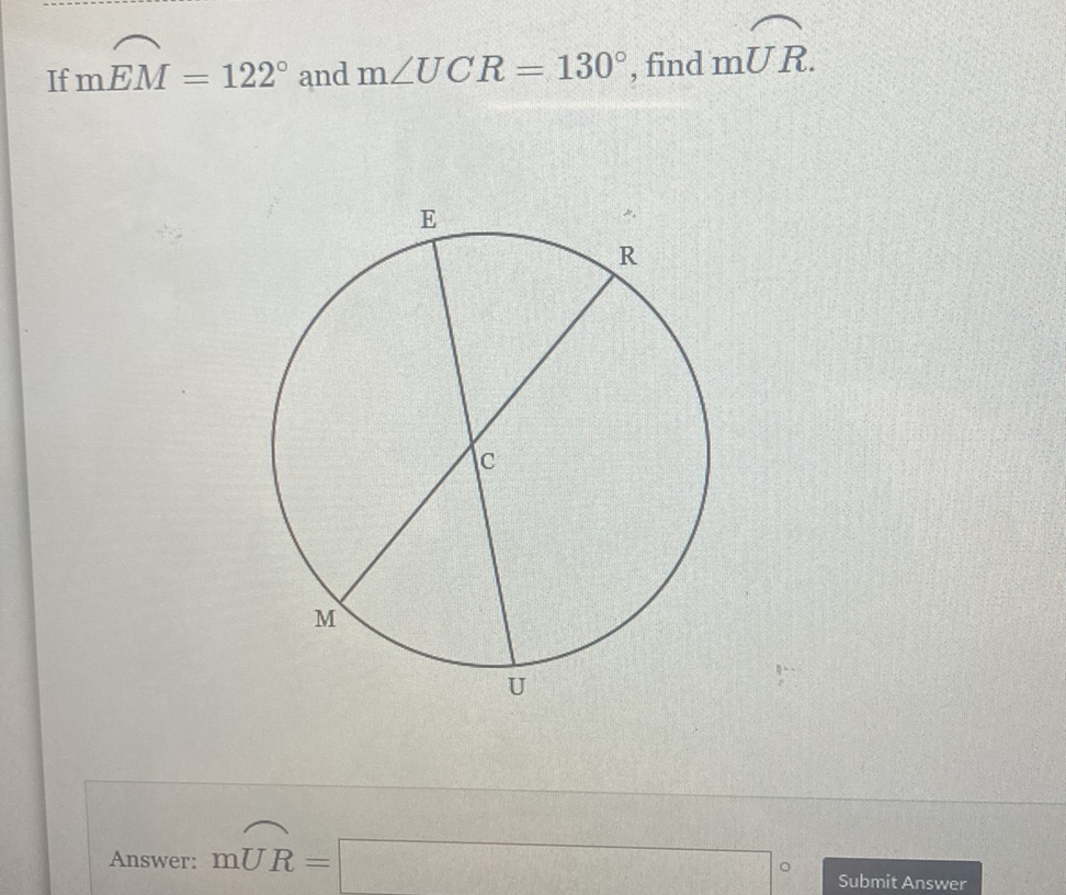 If \( \mathrm{m} E M=122^{\circ} \) and \( \mathrm{m} \angle U C R=130^{\circ} \), find \( \mathrm{m} U R \).
Answer: \( \mathrm{mUR}= \)