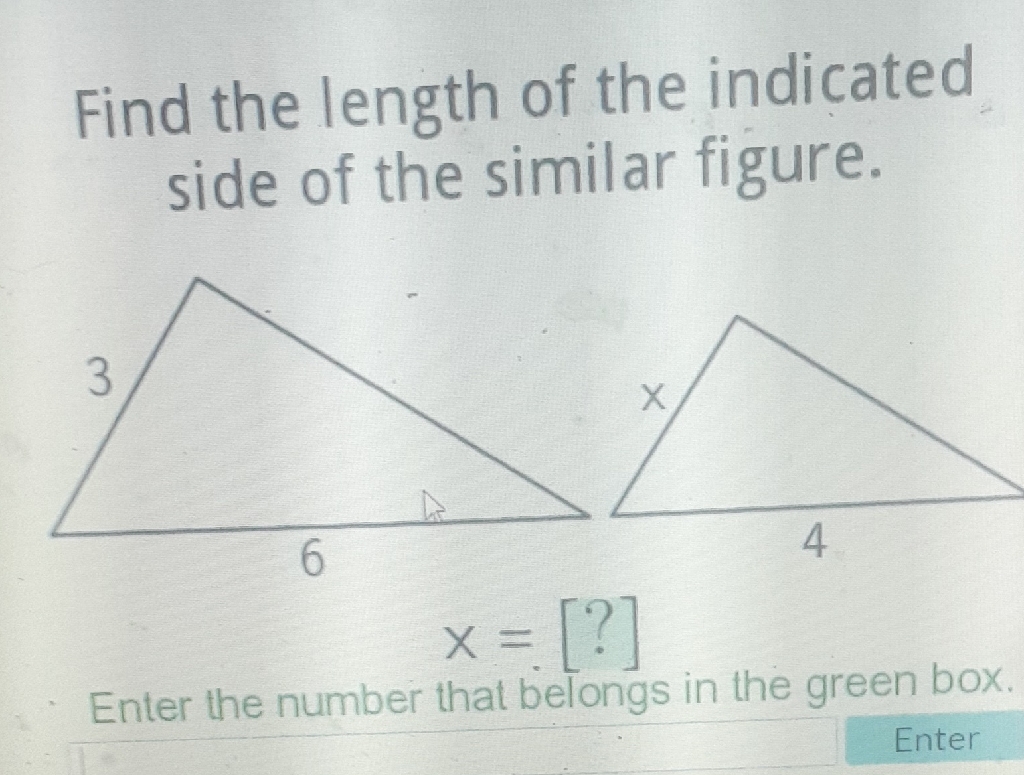 Find the length of the indicated side of the similar figure.

Enter the number that belongs in the green box.
Enter