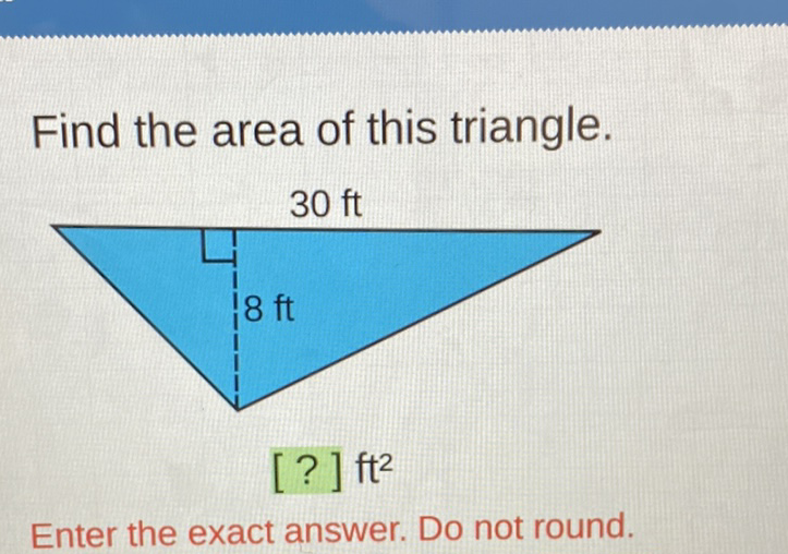 Find the area of this triangle.
[?] \( \mathrm{ft}^{2} \)
Enter the exact answer. Do not round.