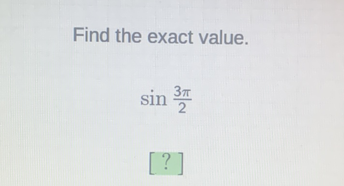 Find the exact value.
\[
\sin \frac{3 \pi}{2}
\]
[?]