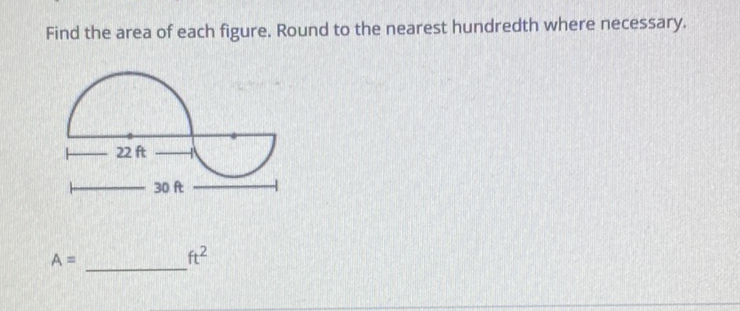 Find the area of each figure. Round to the nearest hundredth where necessary.
\[
A=
\]
\[
\mathrm{ft}^{2}
\]