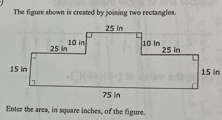 The figure shown is created by joining two rectangles.
Enter the area, in square inches, of the figure.