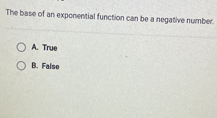 The base of an exponential function can be a negative number.
A. True
B. False