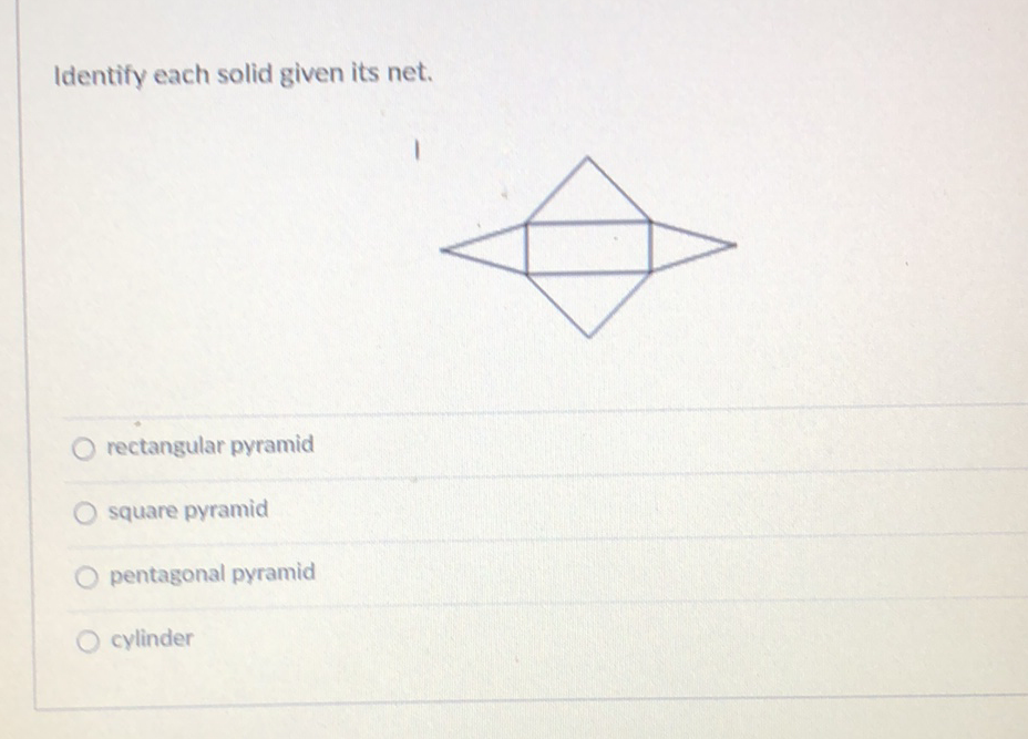 Identify each solid given its net.
rectangular pyramid
square pyramid
pentagonal pyramid
cylinder