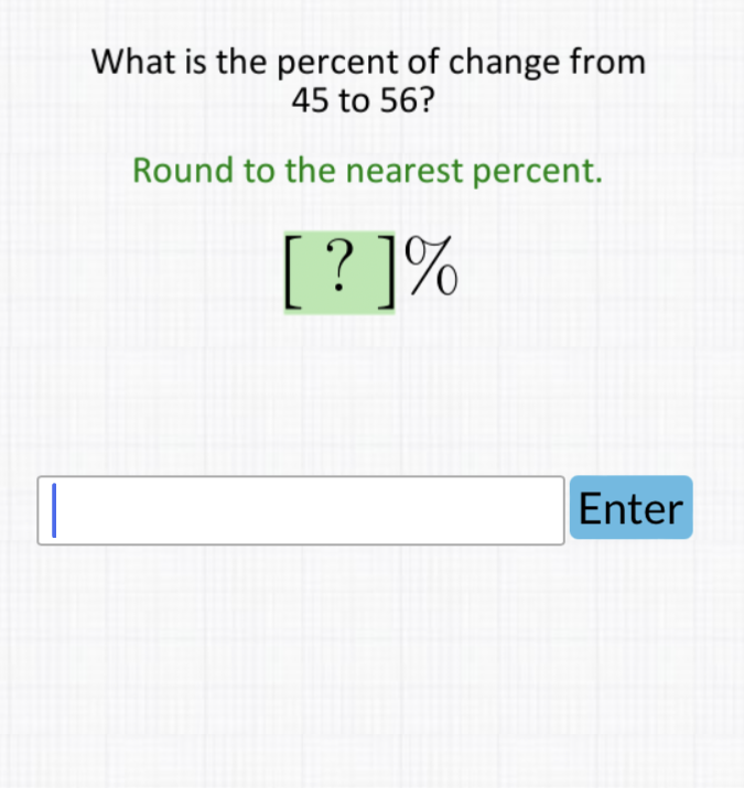 What is the percent of change from 45 to 56 ?
Round to the nearest percent.
\[
[?] \%
\]
Enter