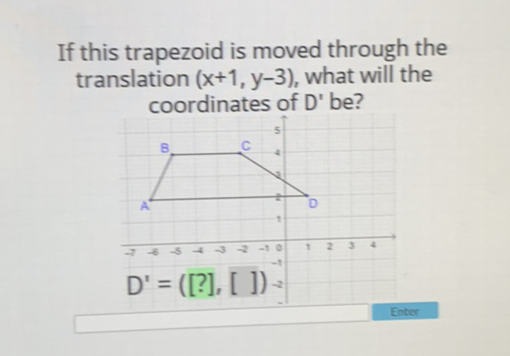 If this trapezoid is moved through the translation \( (x+1, y-3) \), what will the coordinates of \( D^{\prime} \) be?