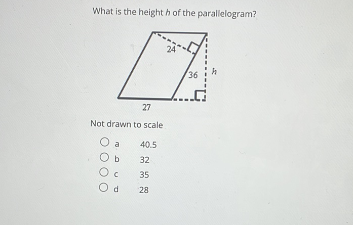 What is the height \( h \) of the parallelogram?
Not drawn to scale
a \( \quad 40.5 \)
b 32
c 35
d \( \quad 28 \)