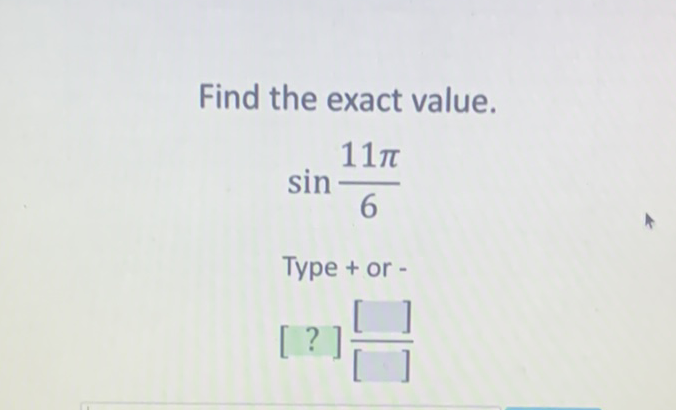 Find the exact value.
\[
\sin \frac{11 \pi}{6}
\]
Type + or -