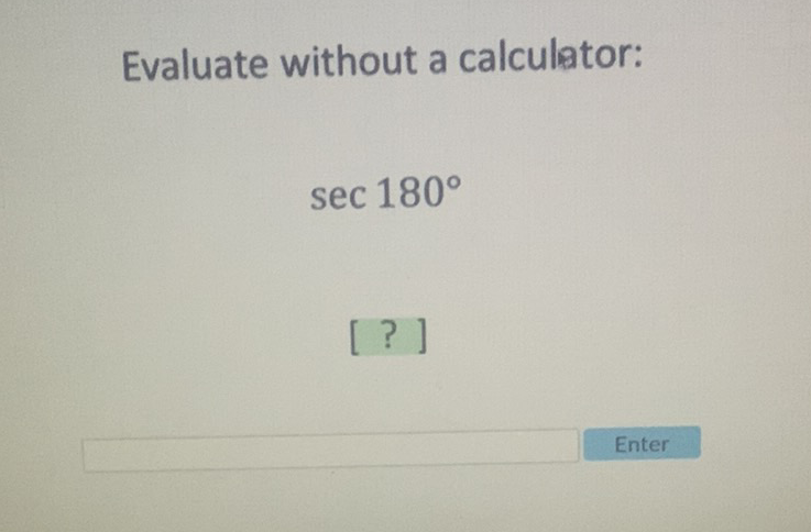 Evaluate without a calculator:
\[
\sec 180^{\circ}
\]
[?]