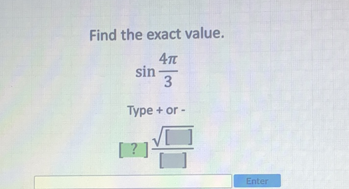 Find the exact value.
\[
\begin{array}{l}
\sin \frac{4 \pi}{3} \\
\text { Type }+\text { or - } \\
{[?] \frac{\sqrt{[}]}{[]}}
\end{array}
\]