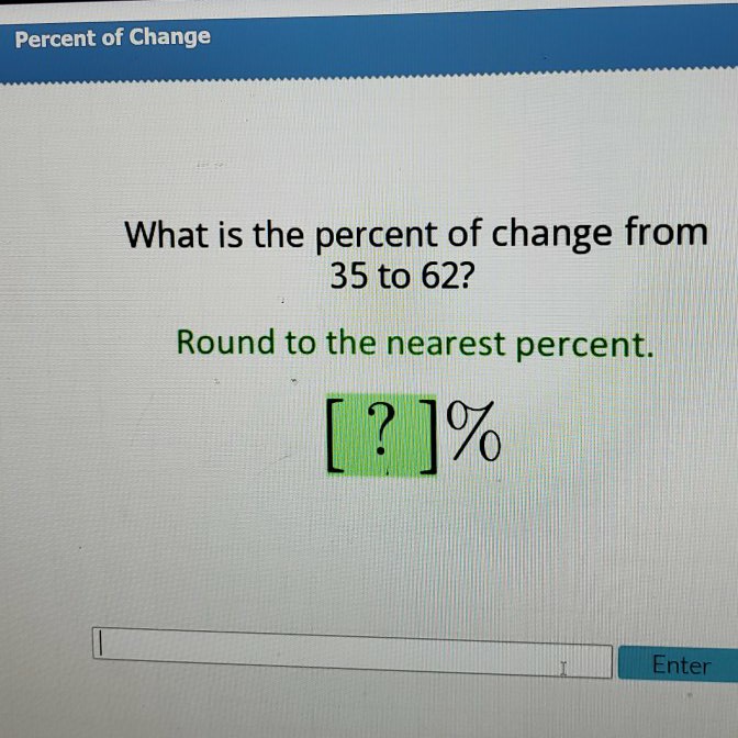What is the percent of change from 35 to 62 ?
Round to the nearest percent.
\[
\text { [?] } 70
\]