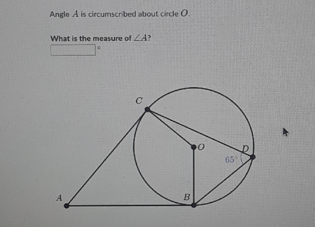 Angle \( A \) is circumscribed about circle \( O \).
What is the measure of \( \angle A \) ?