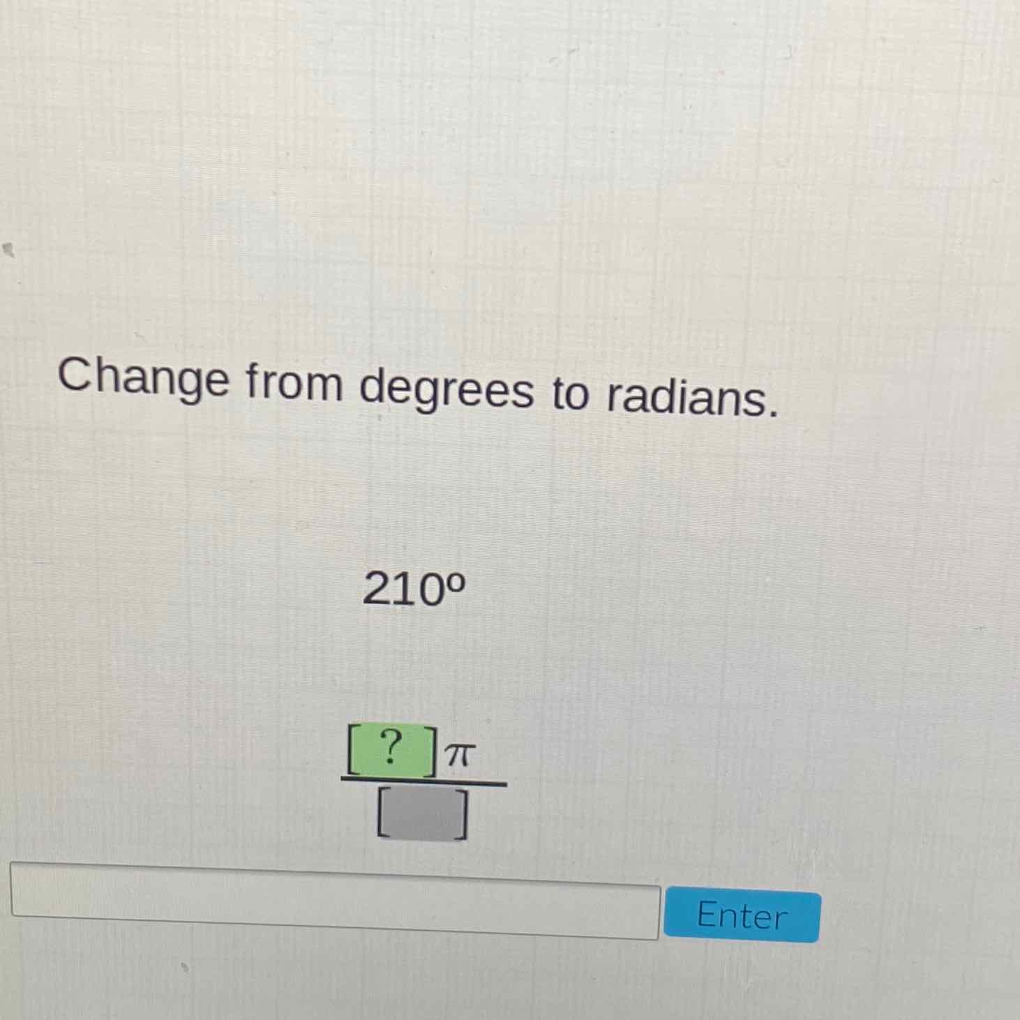 Change from degrees to radians.
\( 210^{\circ} \)