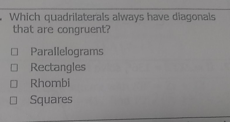 Which quadrilaterals always have diagonals that are congruent?
Parallelograms
Rectangles
Rhombi
Squares