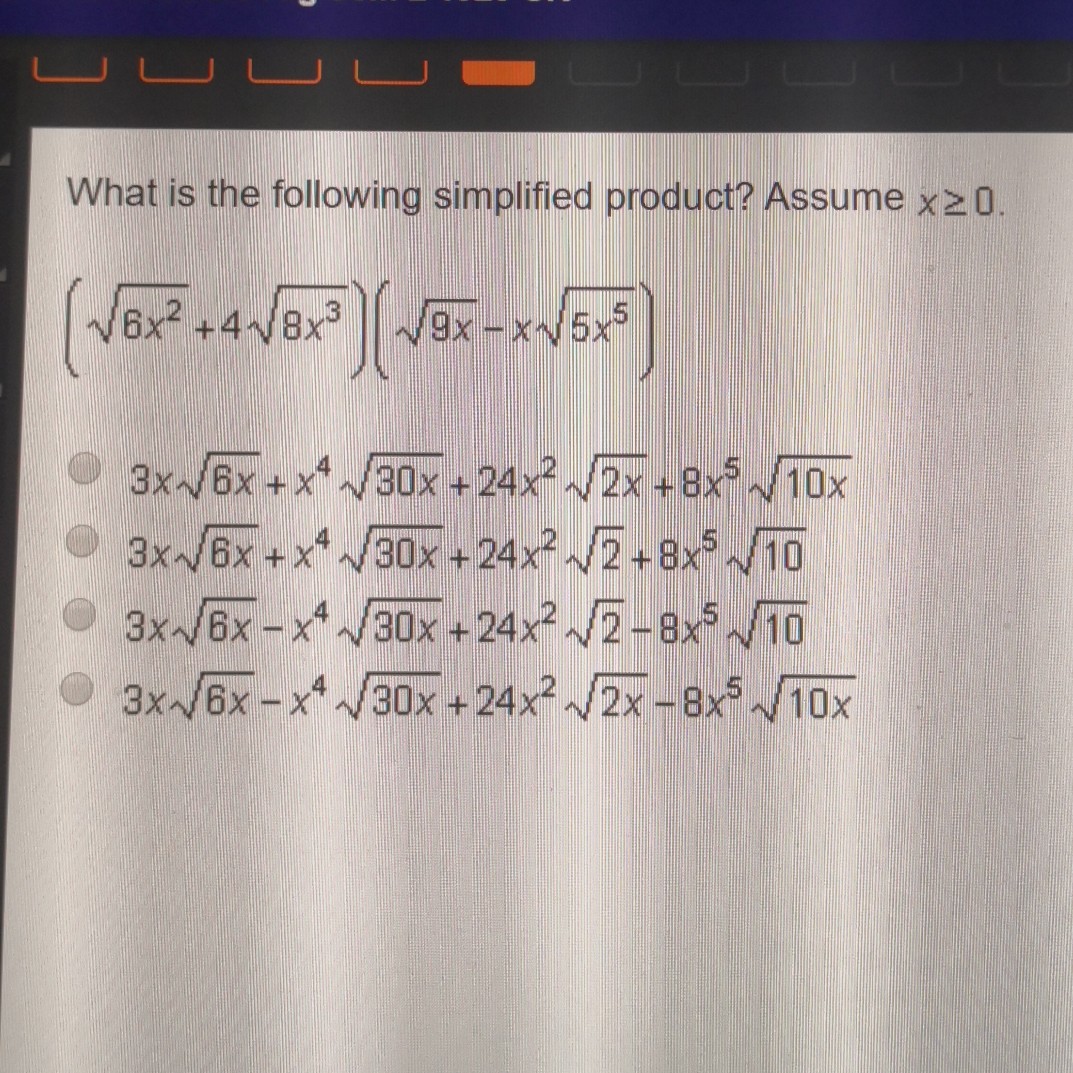 What is the following simplified product? Assume \( x \geq 0 \).
\[
\left(\sqrt{6 x^{2}}+4 \sqrt{8 x^{3}}\right)\left(\sqrt{9 x}-x \sqrt{5 x^{5}}\right)
\]
\( 3 x \sqrt{6 x}+x^{4} \sqrt{30 x}+24 x^{2} \sqrt{2 x}+8 x^{5} \sqrt{10 x} \)
\( 3 x \sqrt{6 x}+x^{4} \sqrt{30 x}+24 x^{2} \sqrt{2}+8 x^{5} \sqrt{10} \)
\( 3 x \sqrt{6 x}-x^{4} \sqrt{30 x}+24 x^{2} \sqrt{2}-8 x^{5} \sqrt{10} \)
\( 3 x \sqrt{6 x}-x^{4} \sqrt{30 x}+24 x^{2} \sqrt{2 x}-8 x^{5} \sqrt{10 x} \)