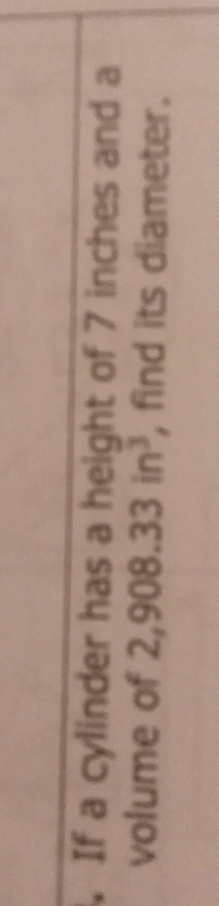 If a cylinder has a height of 7 inches and a volume of \( 2,908.33 \mathrm{in}^{3} \), find its diameter.