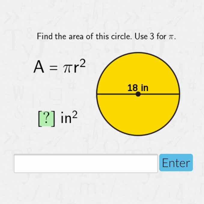 Find the area of this circle. Use 3 for \( \pi \).
Enter