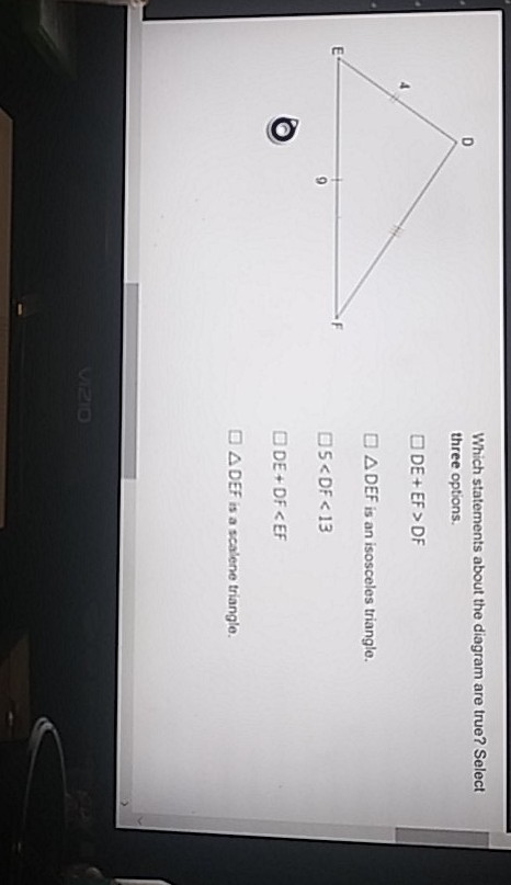 Which statements about the diagram are true? Select three options.
\( \square \mathrm{DE}+\mathrm{EF}>\mathrm{DF} \)
\( \triangle D E F \) is an isosceles triangle.
빕 \( 5< \) DF \( <13 \)
\( D E+D F<E F \)
\( \triangle \mathrm{DEF} \) is a scalene triangle.