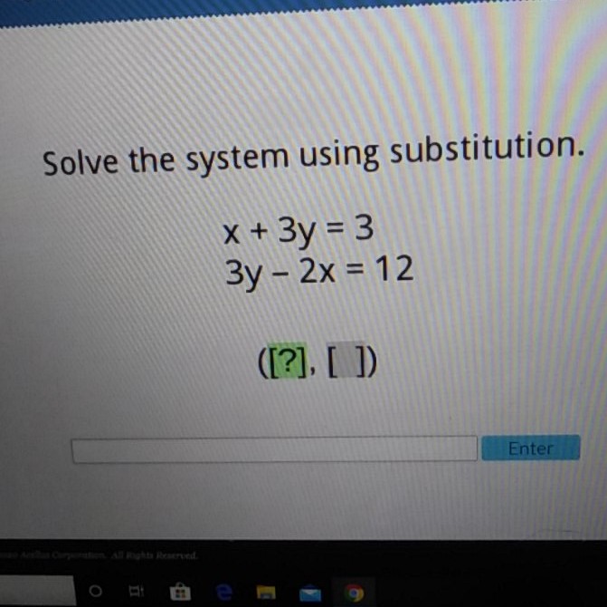 Solve the system using substitution.
\[
\begin{array}{l}
x+3 y=3 \\
3 y-2 x=12
\end{array}
\]
\( ([?],[]) \)