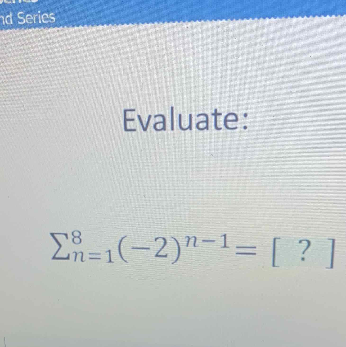 Evaluate:
\[
\sum_{n=1}^{8}(-2)^{n-1}=[?]
\]