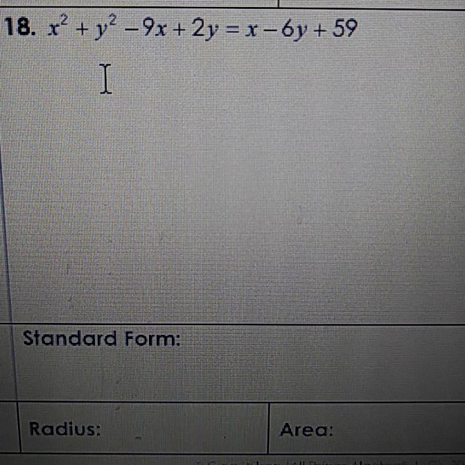 18. \( x^{2}+y^{2}-9 x+2 y=x-6 y+59 \)
\( I \)
Standard Form:
Radius:
Area:
