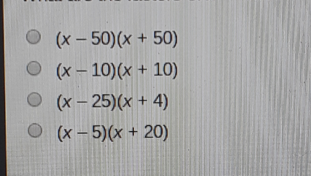 \( (x-50)(x+50) \)
\( (x-10)(x+10) \)
\( (x-25)(x+4) \)
\( (x-5)(x+20) \)