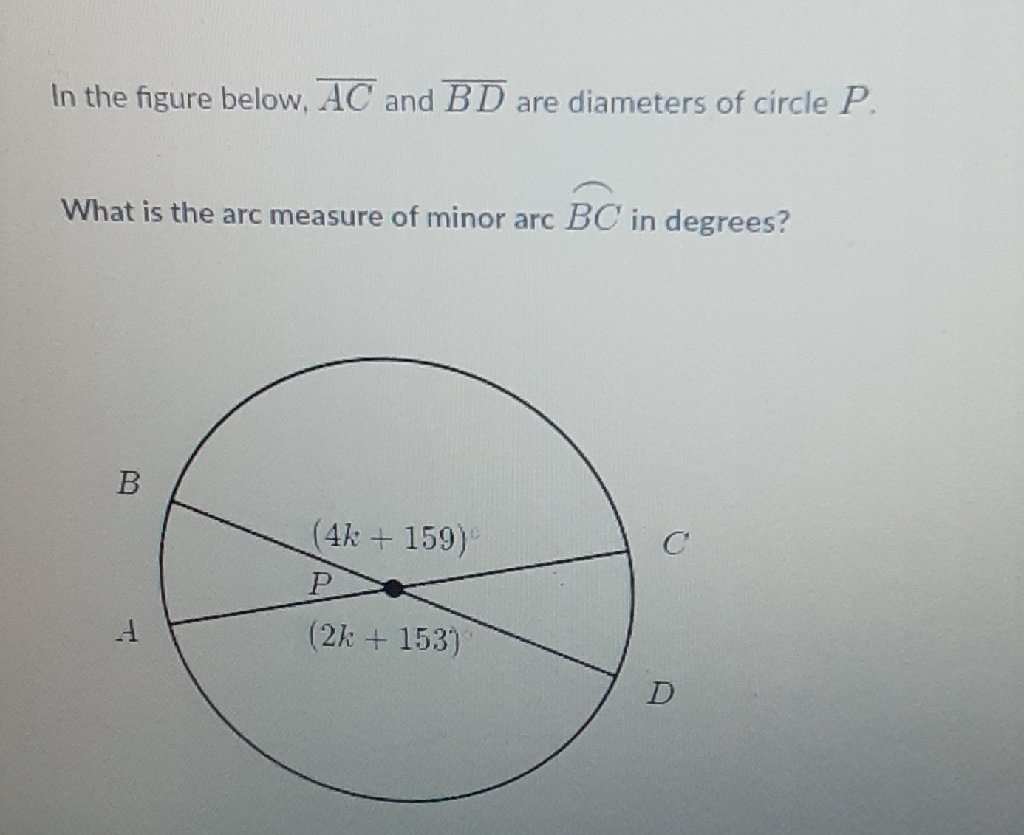 In the figure below, \( \overline{A C} \) and \( \overline{B D} \) are diameters of circle \( P \).
What is the arc measure of minor arc \( \widehat{B C} \) in degrees?