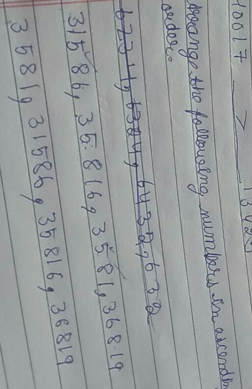 drange the following mumbers in arcend order.
\( 31586,35.816,3581,368.19 \)
\( 3581,31586,35816,36819 \)