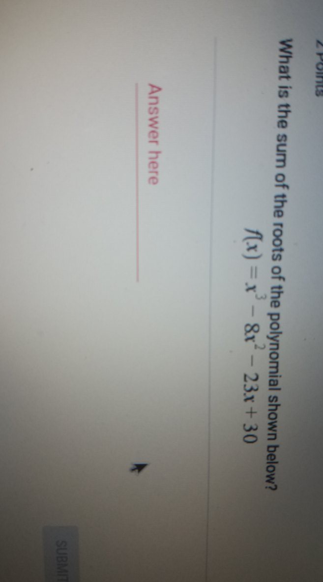 What is the sum of the roots of the polynomial shown below?
\[
f(x)=x^{3}-8 x^{2}-23 x+30
\]
Answer here