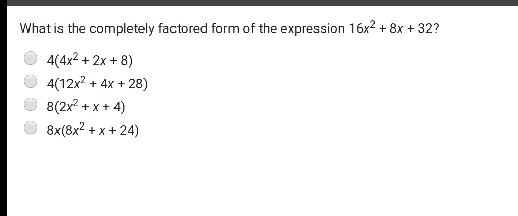 What is the completely factored form of the expression \( 16 x^{2}+8 x+32 ? \)
\( 4\left(4 x^{2}+2 x+8\right) \)
\( 4\left(12 x^{2}+4 x+28\right) \)
\( 8\left(2 x^{2}+x+4\right) \)
\( 8 x\left(8 x^{2}+x+24\right) \)