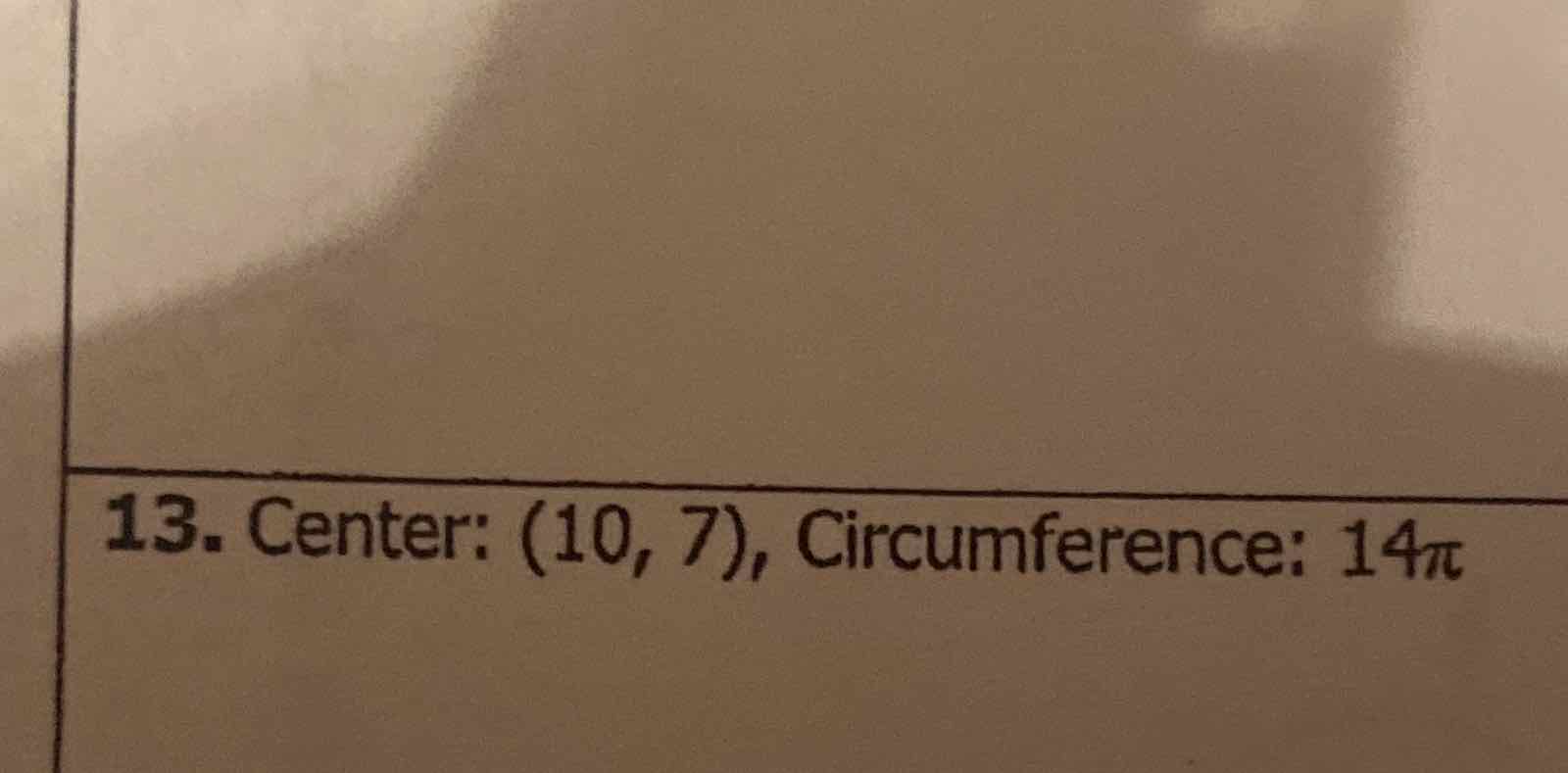 13. Center: \( (10,7) \), Circumference: \( 14 \pi \)