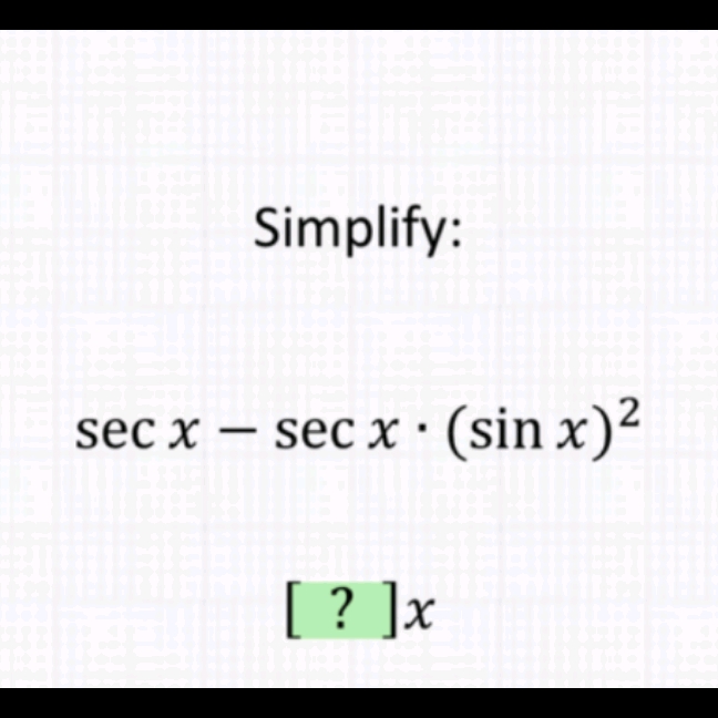 Simplify:
\[
\sec x-\sec x \cdot(\sin x)^{2}
\]
[?] \( x \)