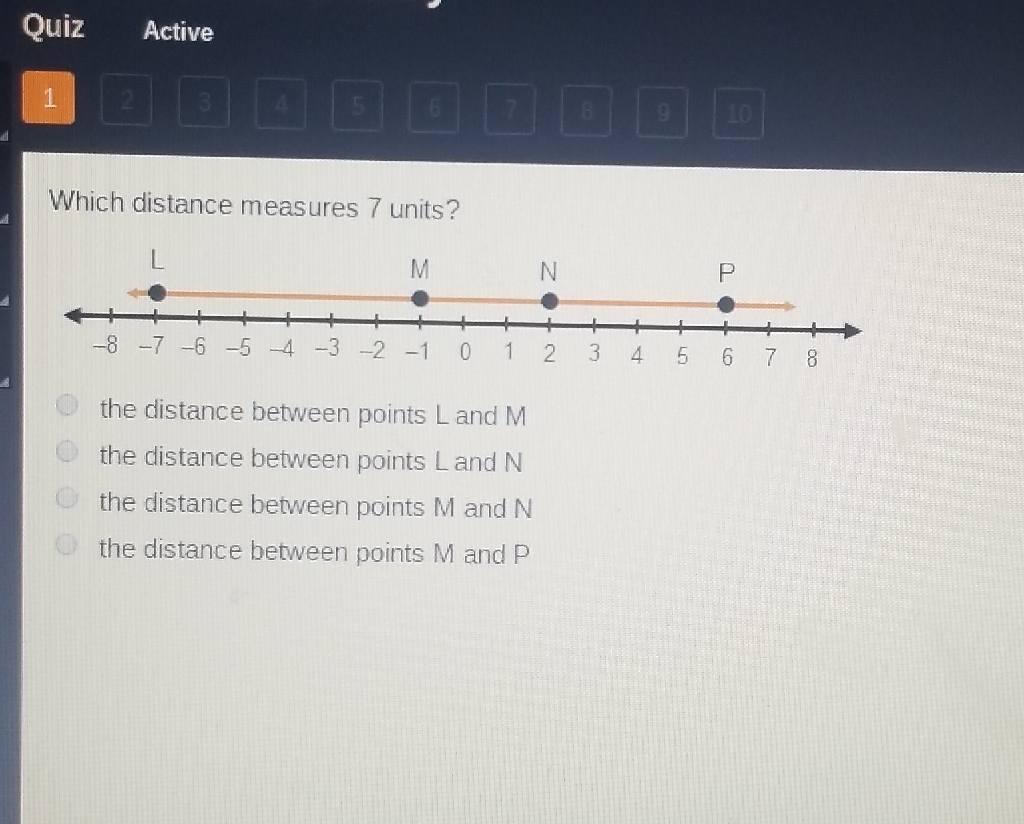 Quiz
Active
1
Which distance measures 7 units?
the distance between points \( L \) and \( M \)
the distance between points \( L \) and \( N \)
the distance between points \( M \) and \( N \)
the distance between points \( M \) and \( P \)