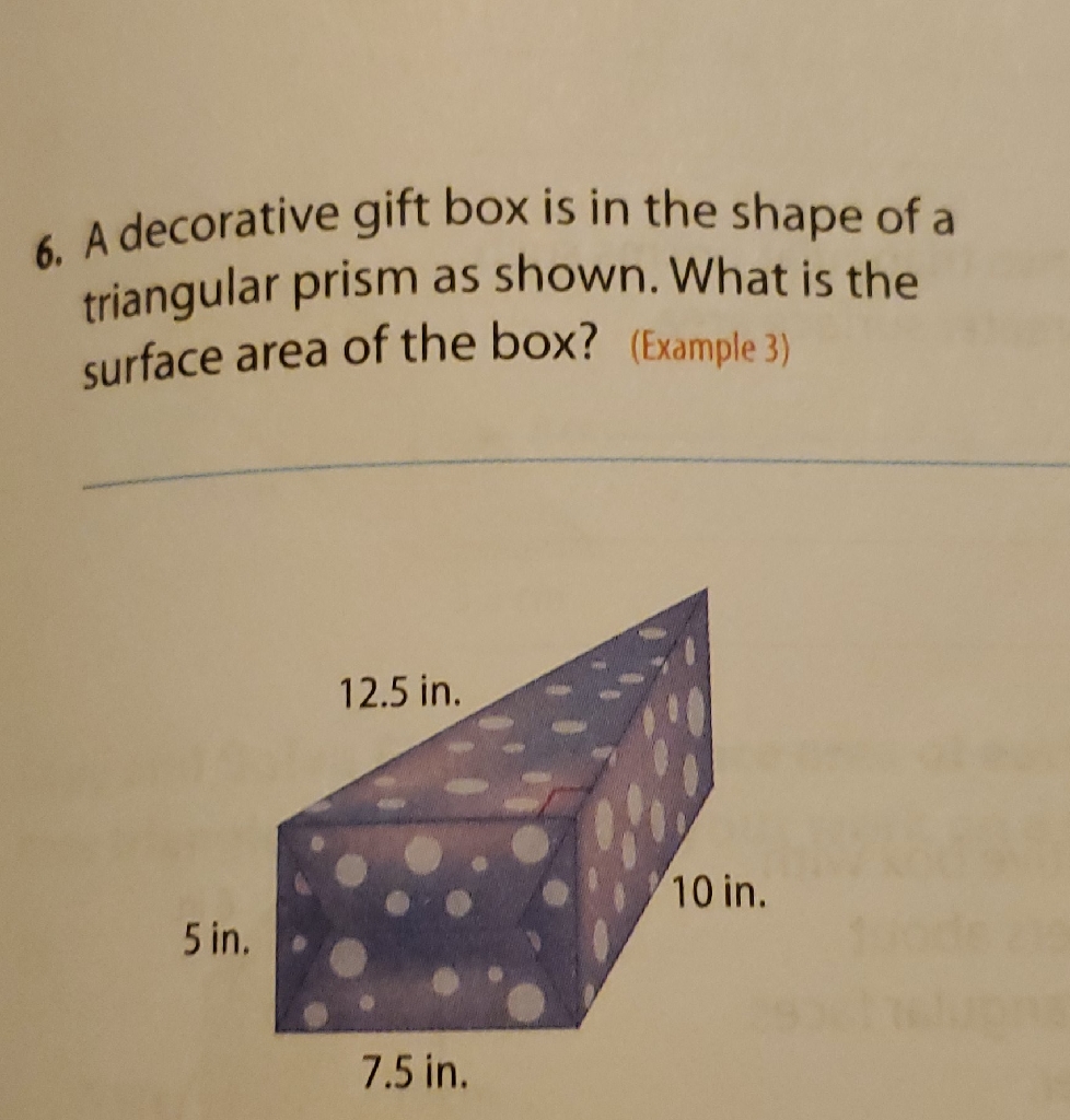 6. A decorative gift box is in the shape of a triangular prism as shown. What is the surface area of the box?
(Example 3)
