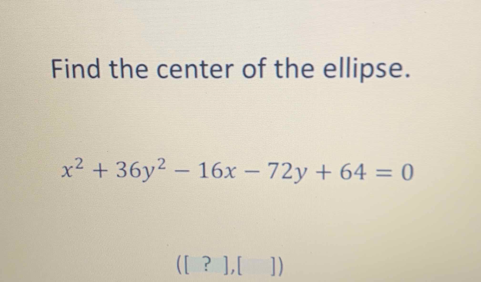 Find the center of the ellipse.
\[
x^{2}+36 y^{2}-16 x-72 y+64=0
\]