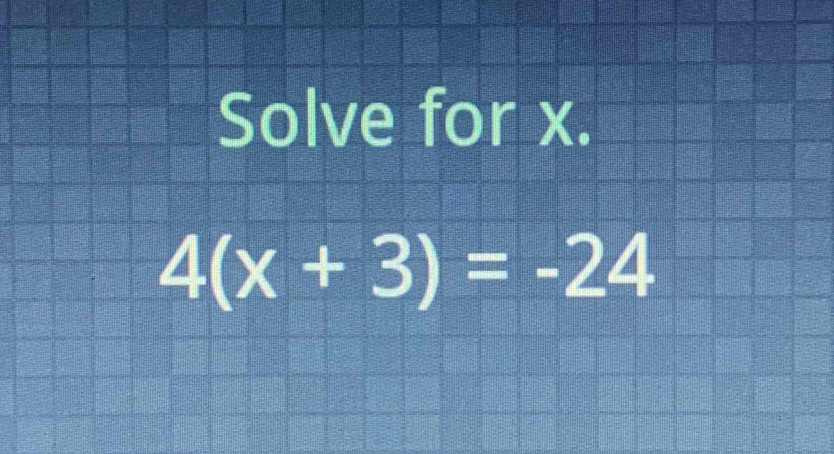 Solve for \( x \).
\[
4(x+3)=-24
\]