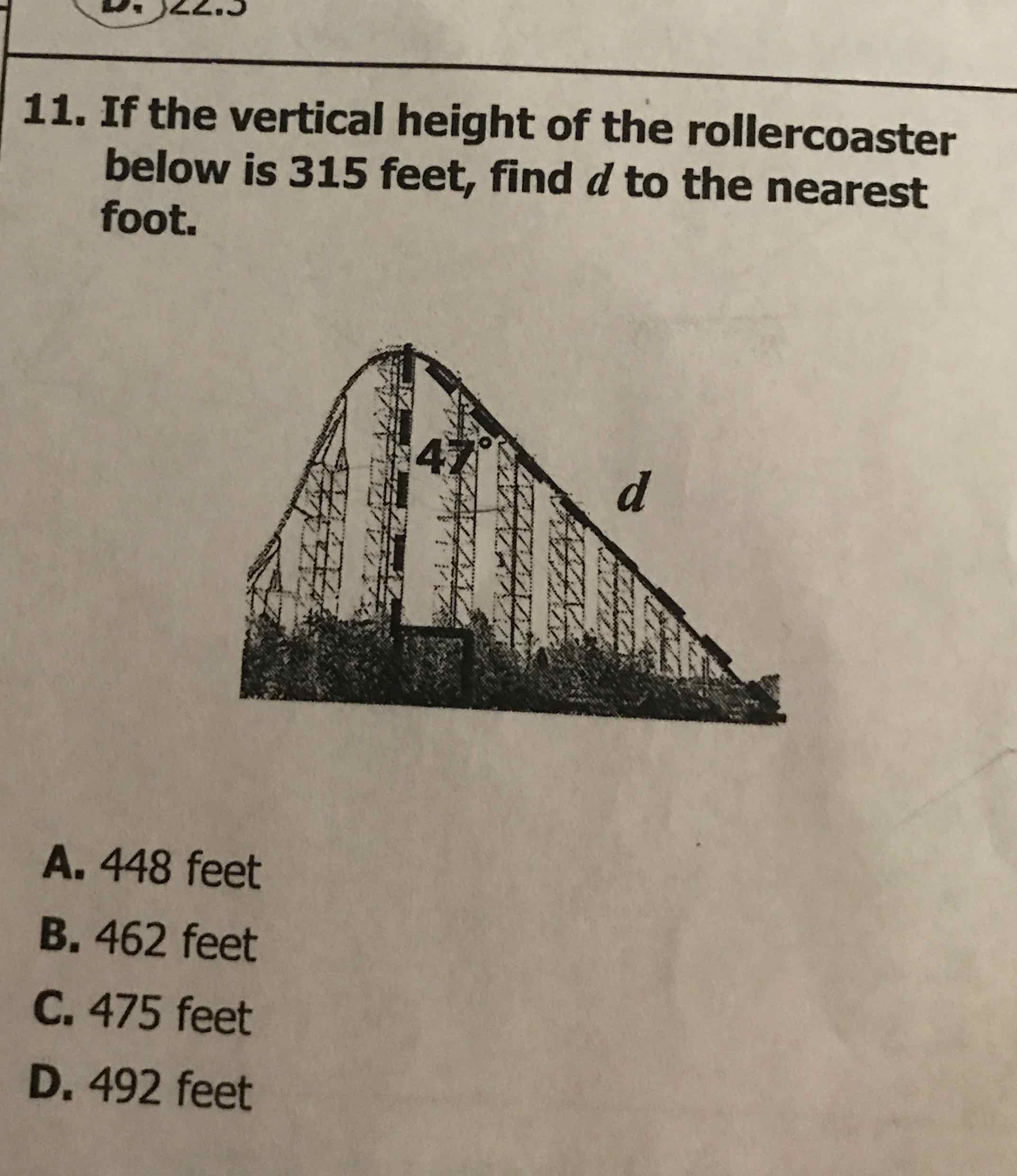 11. If the vertical height of the rollercoaster below is 315 feet, find \( d \) to the nearest foot.
A. 448 feet
B. 462 feet
C. 475 feet
D. 492 feet