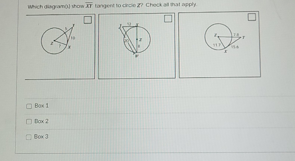 Which diagram(s) show \( \overline{X Y} \) tangent to circle \( Z \). Check all that apply.
Box 1
Box 2
Box 3